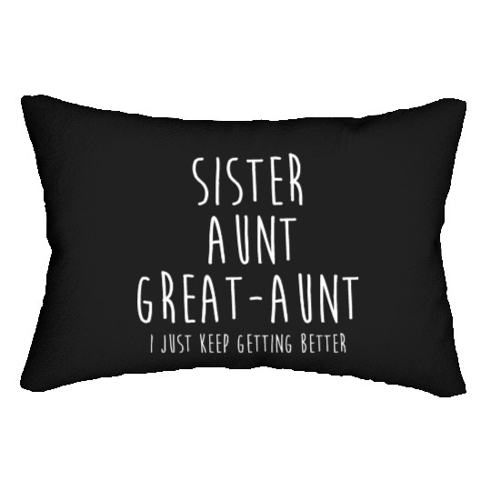 Sister Aunt Great Aunt I Just Keep Getting Better Lumbar Pillows