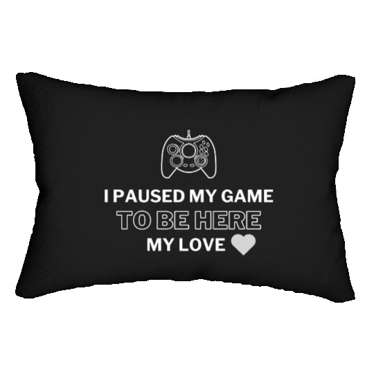 I PAUSED MY GAME TO BE HERE MY LOVE Lumbar Pillows