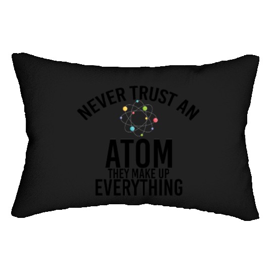 never trust an atom they make up everything Lumbar Pillows