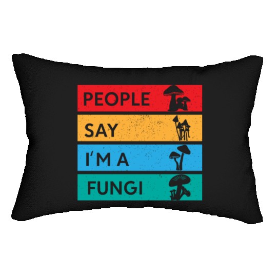 People Say I'm A Fungi Is Mushroom Lumbar Pillows