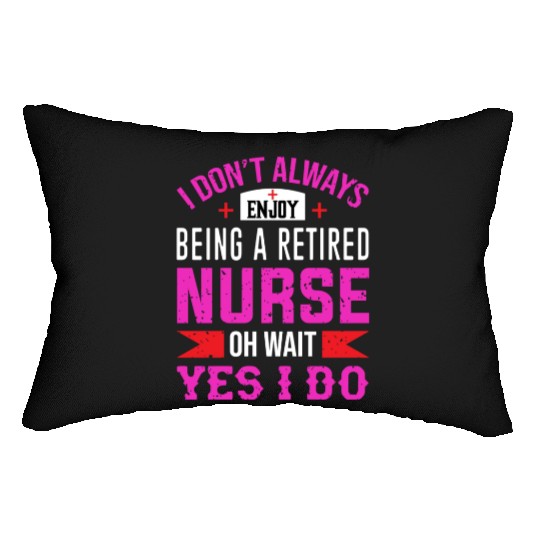 I Don't Always Enjoy Being A Retired Nurse Oh Wait Lumbar Pillows
