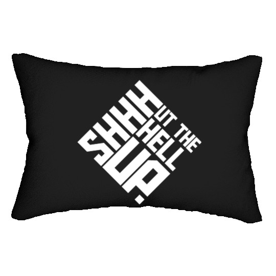 Shhh Shut The Hell Up Funny Sarcastic Joke Quote Lumbar Pillows
