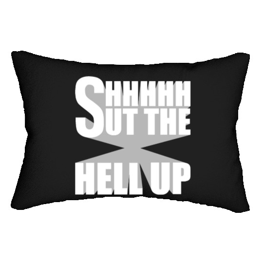 Shhh Shut The Hell Up Funny Sarcastic Joke Quote Lumbar Pillows