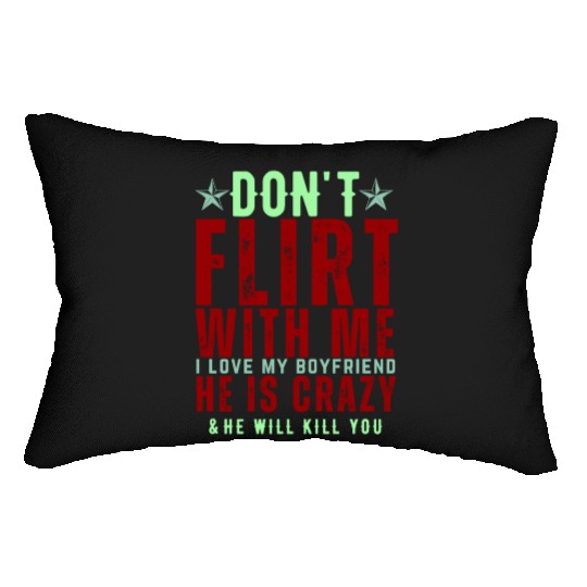 Dont Flirt With Me I Love My Boyfriend He Is Crazy Lumbar Pillows