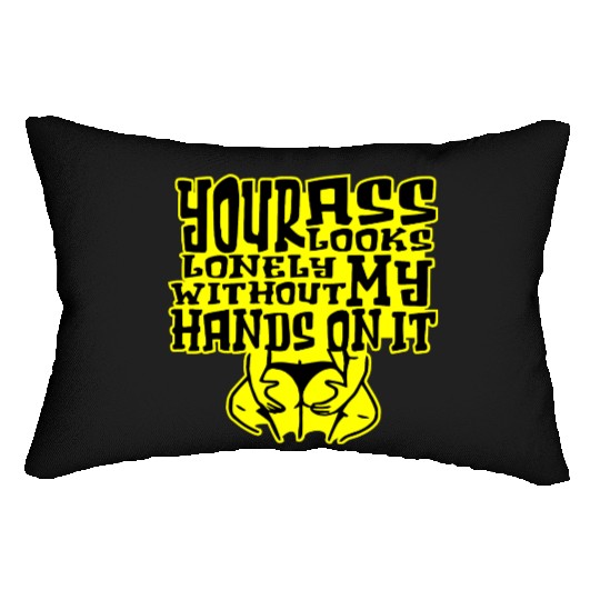Your Ass Looks Lonely Without My Hands On It © Lumbar Pillows