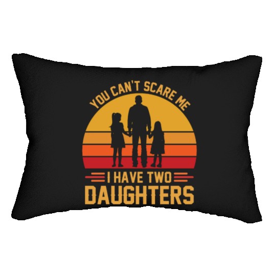 You Can't Scare Me I Have Two Daughters Funny Dad Lumbar Pillows