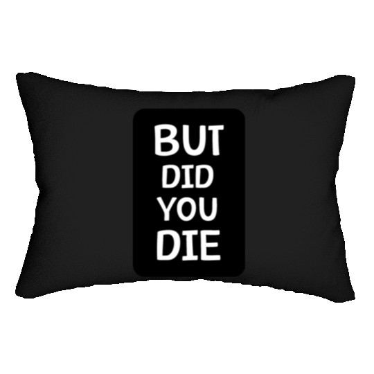 But Did You Die | Funny Meme Lumbar Pillows
