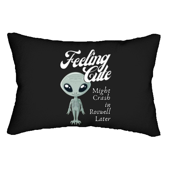 Alien Feeling Cute Might Crash in Roswell Later Lumbar Pillows