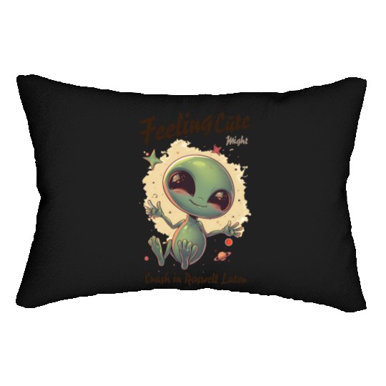 Alien Feeling Cute Might Crash in Roswell Later Lumbar Pillows