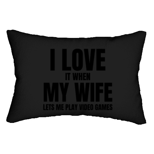 I love it when my wife let s me play video games Lumbar Pillows