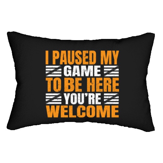 I Paused My Game To Be Here You're Welcome Funny Lumbar Pillows