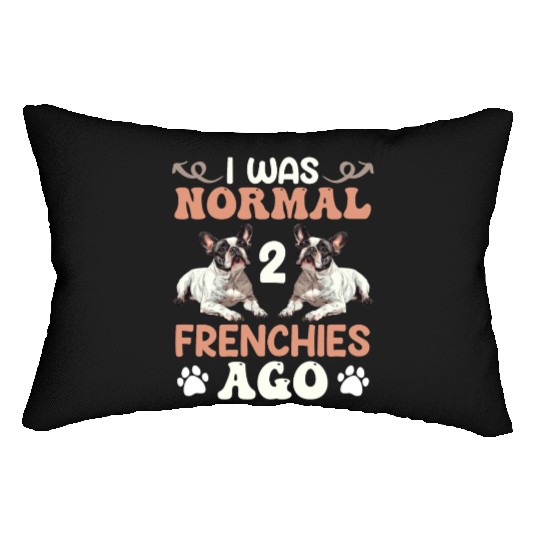 Frenchie I was Normal before 2 French Bulldogs Ago Lumbar Pillows