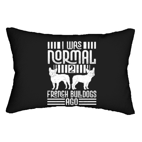 I Was Normal 2 French Bulldogs Ago Frenchie Dog Ow Lumbar Pillows