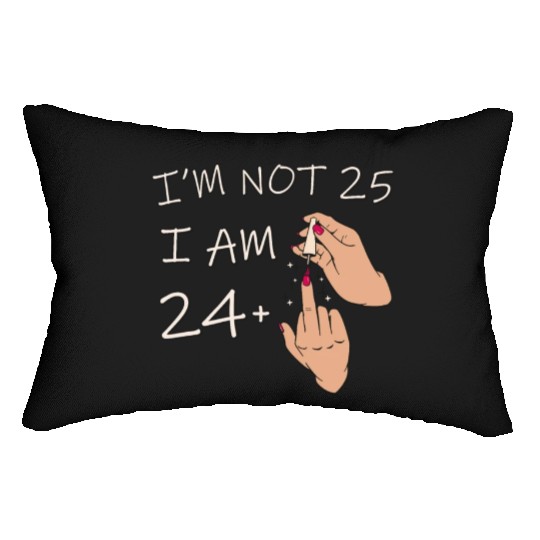 Im Not 25, I Am 24 Plus 1 Middle Finger, 25th Lumbar Pillows