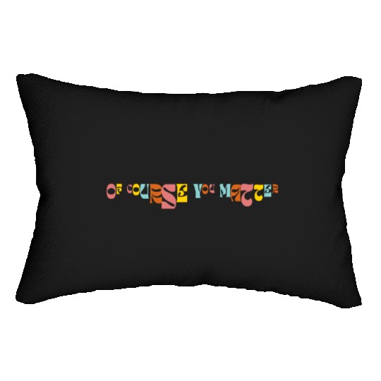 Of Corse You Matter Graphic Lumbar Pillows