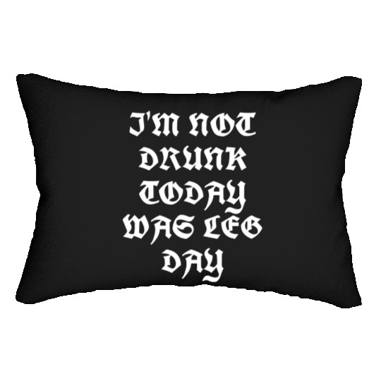 I'M NOT DRUNK TODAY WAS LEG DAY Lumbar Pillows