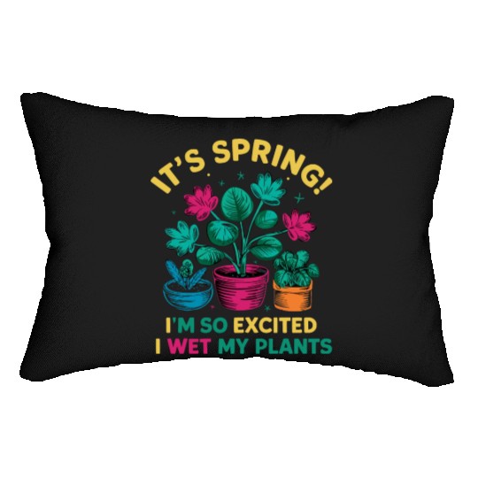 It's Spring I'm So Excited I Wet My Plants Lumbar Pillows