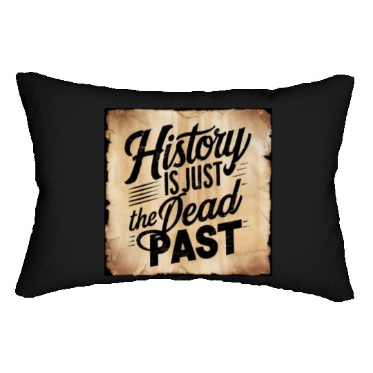 History is Just the Dead Past: Embrace the Present Lumbar Pillows