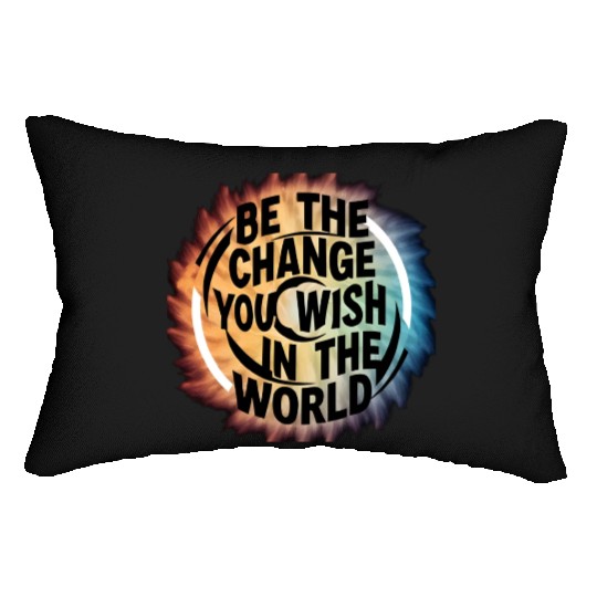 BE THE CHANGE YOU WICH HN THE WORLD.Lumbar Pillows