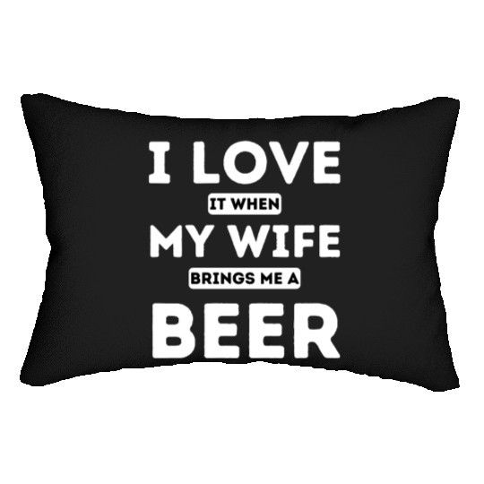 I LOVE it when MY WIFE brings me beer Lumbar Pillows
