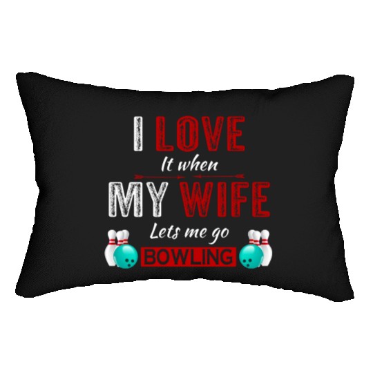 I love it when my wife lets me go bowling Lumbar Pillows