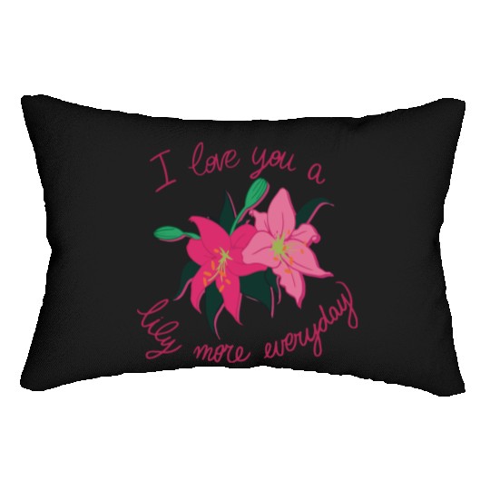 I Love you a Lily more everyday Lumbar Pillows
