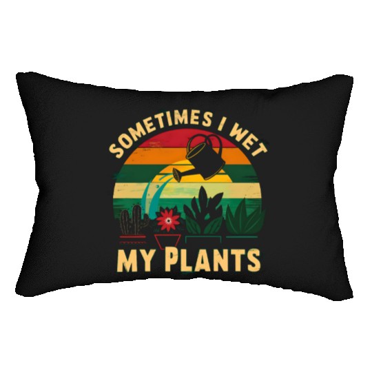 Sometimes I Wet My Plants Lumbar Pillows Funny Gardening