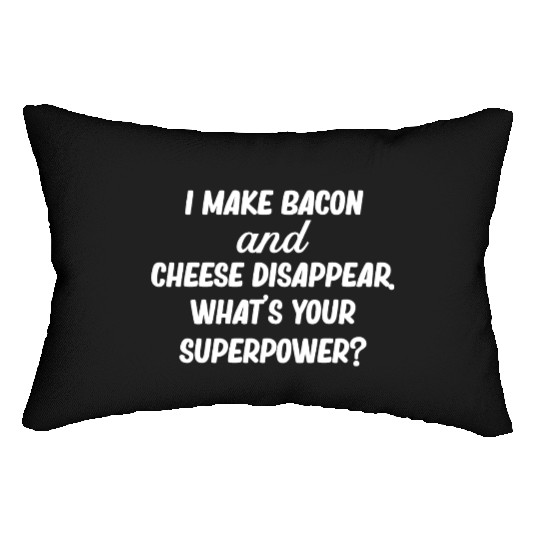 I Make Bacon and Cheese Disappear. What's Your Lumbar Pillows