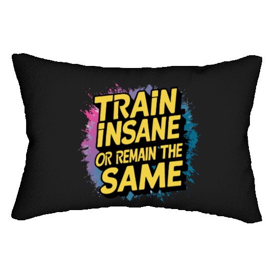 Train insane or remain the same Lumbar Pillows