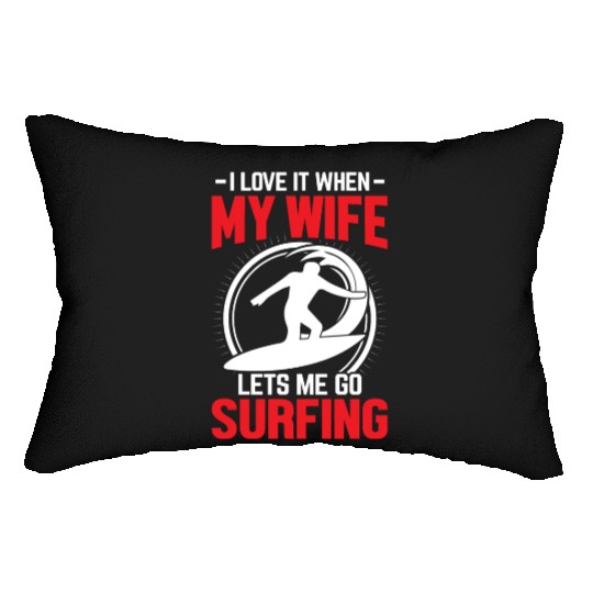 -I LOVE IT WHEN- MY WIFE །། LETS ME GO SURFING Lumbar Pillows