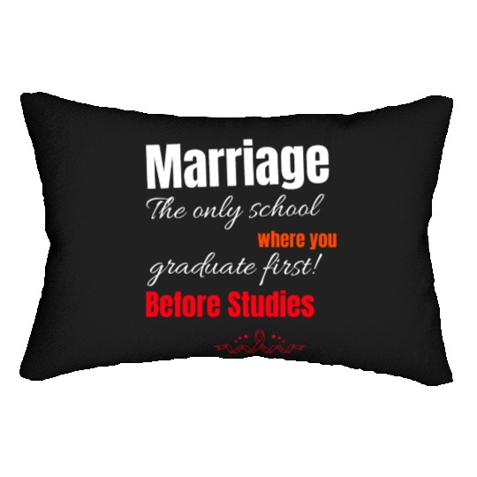 MARRIAGE: THE SCHOOL WHERE YOU GRADUATE FIRST! Lumbar Pillows