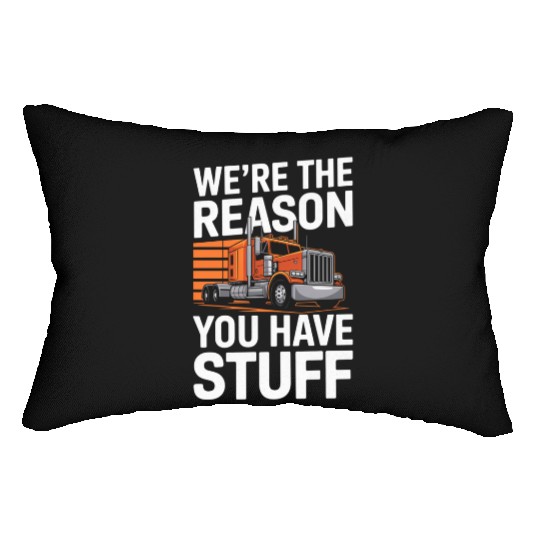We're Reason You Have Stuff Trucker Truck Driver Lumbar Pillows
