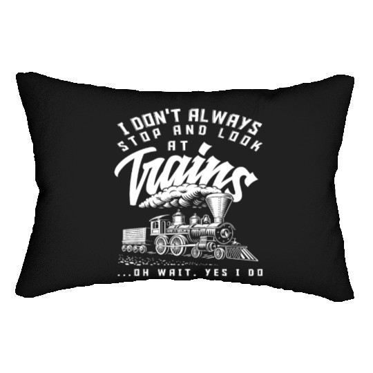I Don't Always Look At Trains Lumbar Pillows
