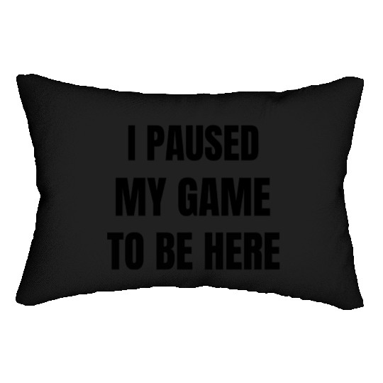 I Paused My Game To Be Here – Funny Gamer Lumbar Pillows