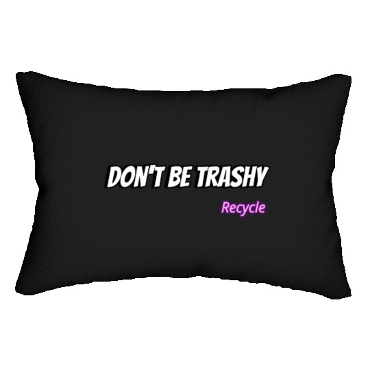 Dont Be Trashy Recycle Lumbar Pillows
