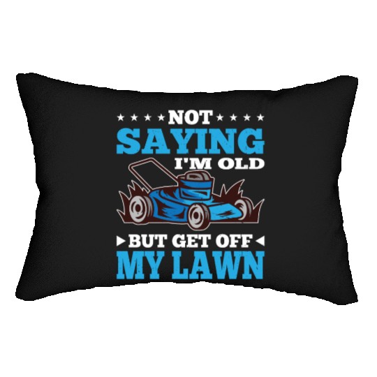 Not Saying I'm Old But Get Off My Lawn 7 Lumbar Pillows