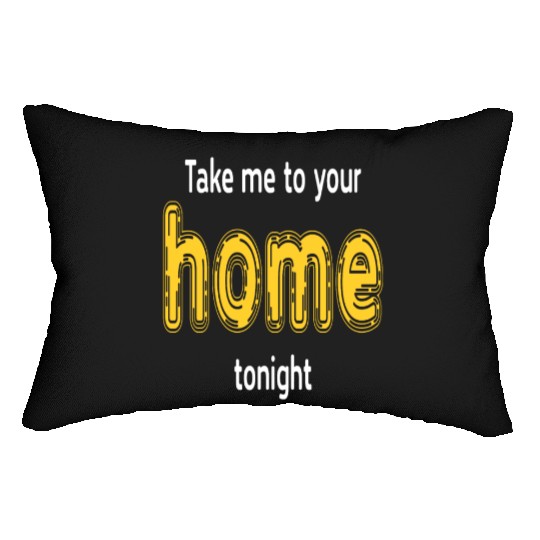 Take Me To Your Home Tonight Humor Funny Saying Lumbar Pillows