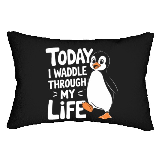 Today I Waddle Through My Life Penguin Fun Art Lumbar Pillows