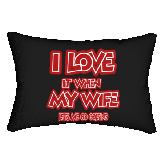 I love it when my wife lets me go golfing Lumbar Pillows