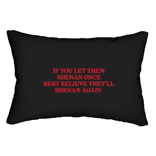 If You Let Them Shenan Once Best Believe Lumbar Pillows