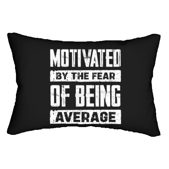 Motivated By The Fear Of Being Average Lumbar Pillows
