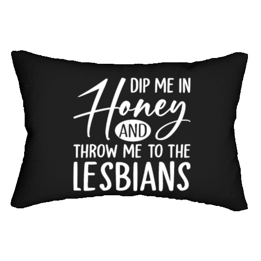 Dip Me In Honey And Throw Me To The Lesbians LGBTQ Lumbar Pillows