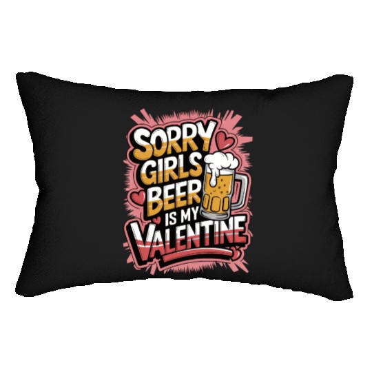 Sorry girls beer is my valentine Lumbar Pillows