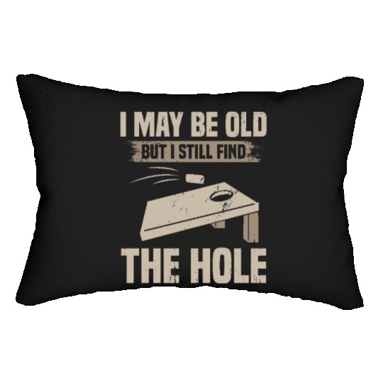 I May Be Old But I Still Find The Hole Cornhole Lumbar Pillows