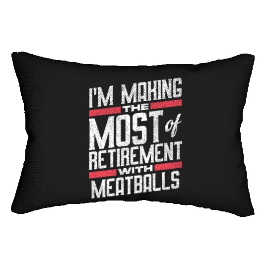I'm Making The Most Of Retirement With Meatballs Lumbar Pillows