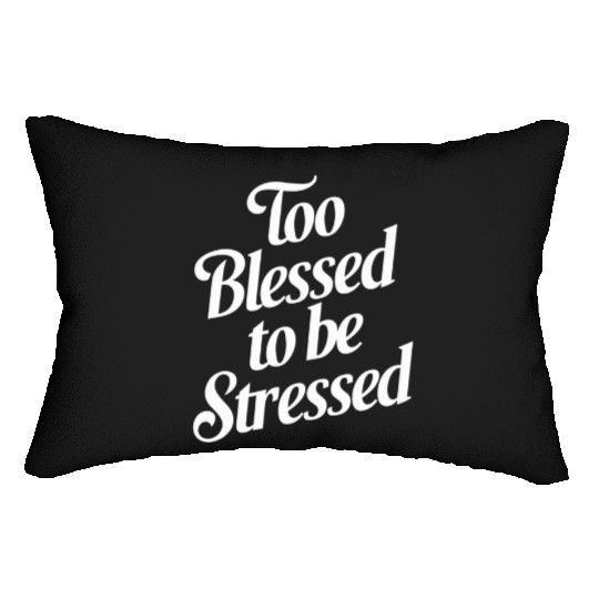 Too Blessed To Be Stressed Inspirational Quote Lumbar Pillows