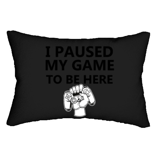 I paused my game to be here Lumbar Pillows