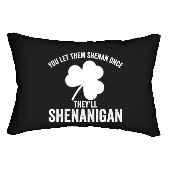 You Let Them Shenan Once They'll Shenanigan Lumbar Pillows