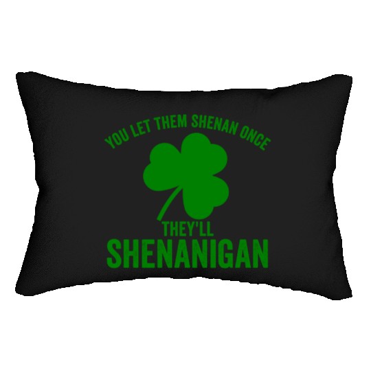You Let Them Shenan Once They'll Shenanigan Lumbar Pillows