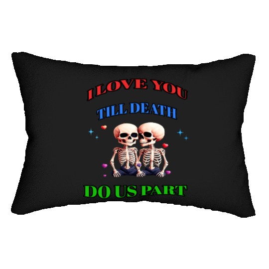 I LOVE YOU TILL DEATH DO US PART Lumbar Pillows